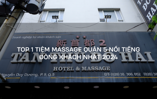 Top 1 tiệm massage quận 5 nổi tiếng đông khách nhất 2024